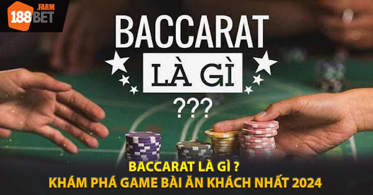 Baccarat Là Gì ? Khám Phá Game Bài Ăn Khách Nhất 2024