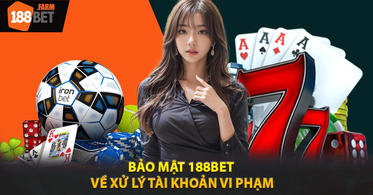 Bảo mật 188BET về xử lý tài khoản vi phạm