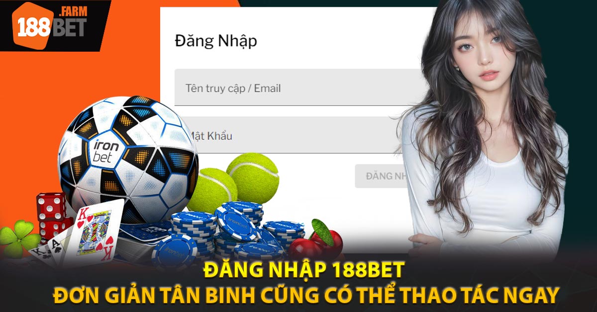 Đăng Nhập 188BET Đơn Giản Tân Binh Cũng Có Thể Thao Tác Ngay