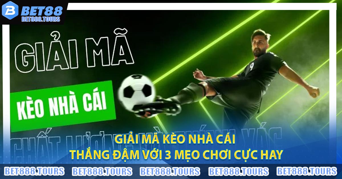 Giải Mã Kèo Nhà Cái - Thắng Đậm Với 3 Mẹo Chơi Cực Hay