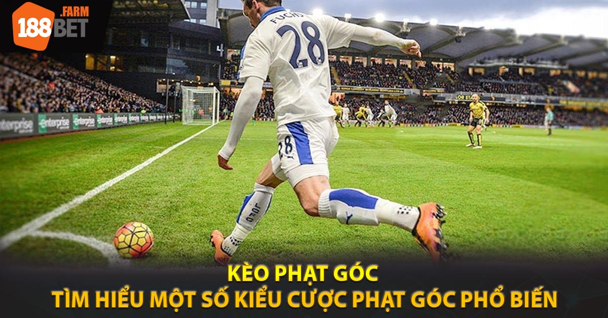 Kèo Phạt Góc - Tìm Hiểu Một Số Kiểu Cược Phạt Góc Phổ Biến