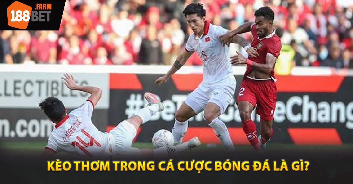 Kèo thơm trong cá cược bóng đá là gì?