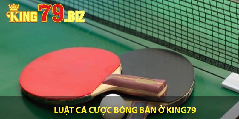 Luật cá cược bóng bàn ở king79