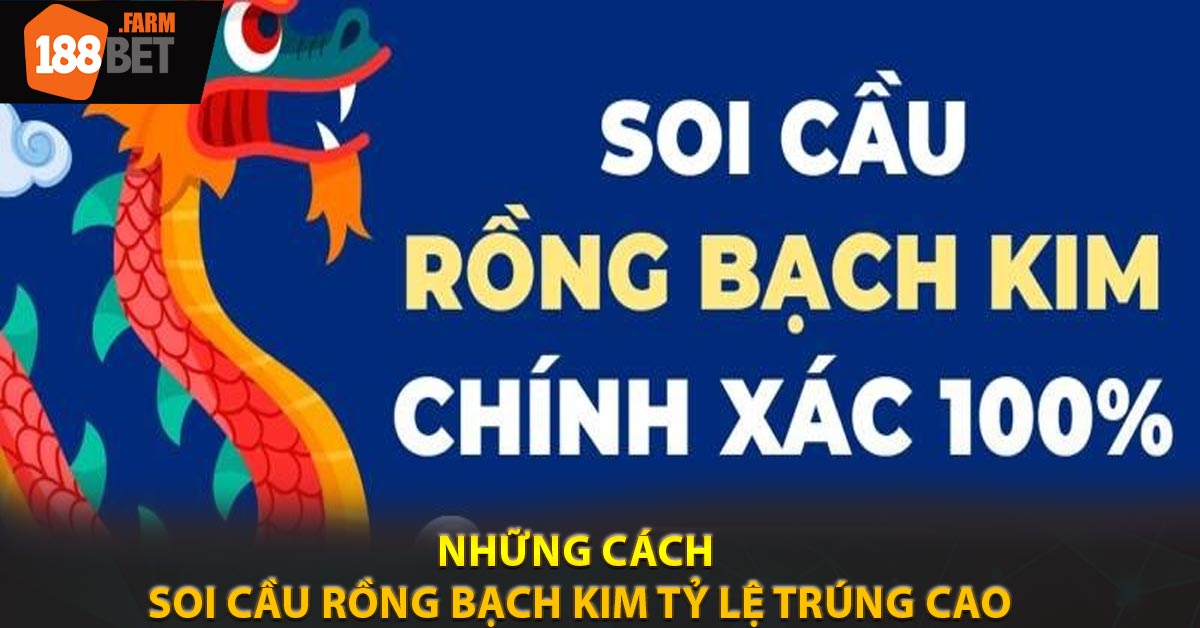 Những cách soi cầu rồng bạch kim tỷ lệ trúng cao