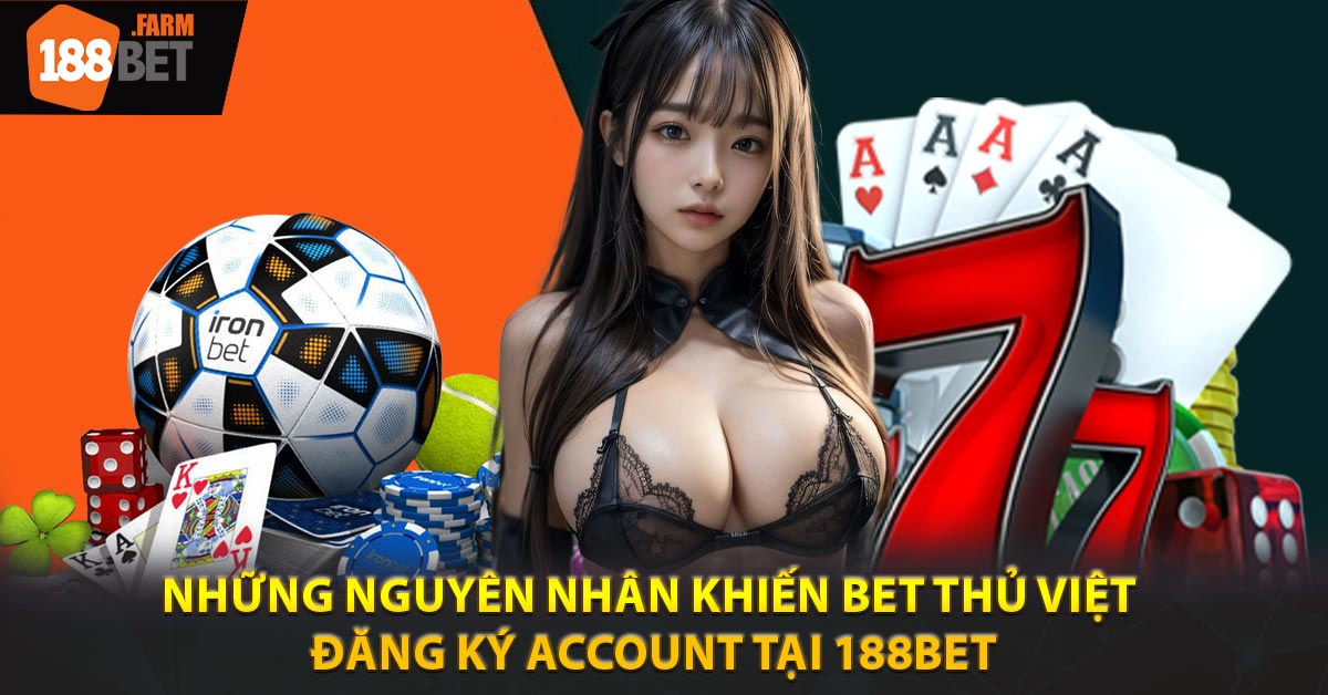 Những nguyên nhân khiến bet thủ Việt đăng ký account tại 188BET