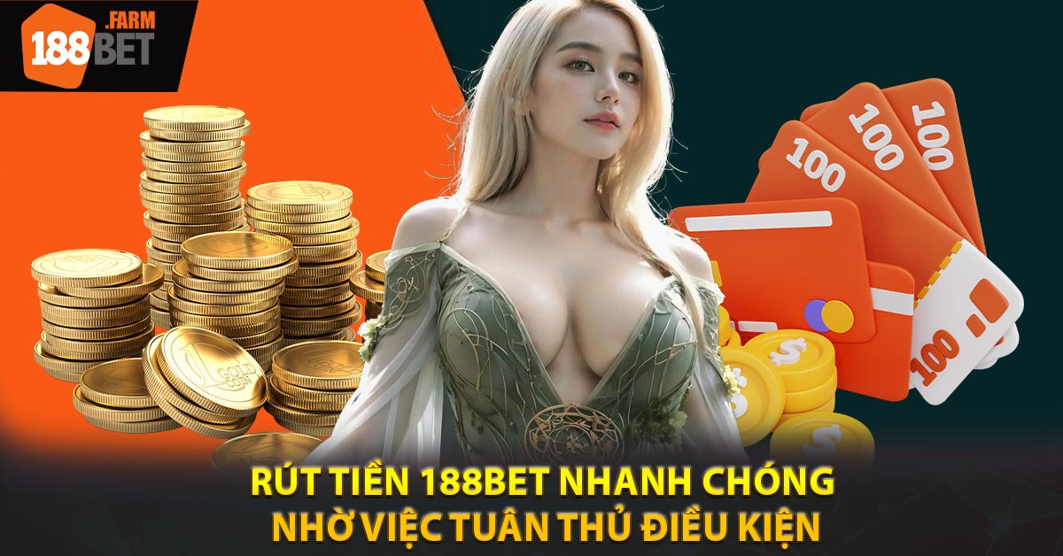 Rút tiền 188BET nhanh chóng nhờ việc tuân thủ điều kiện