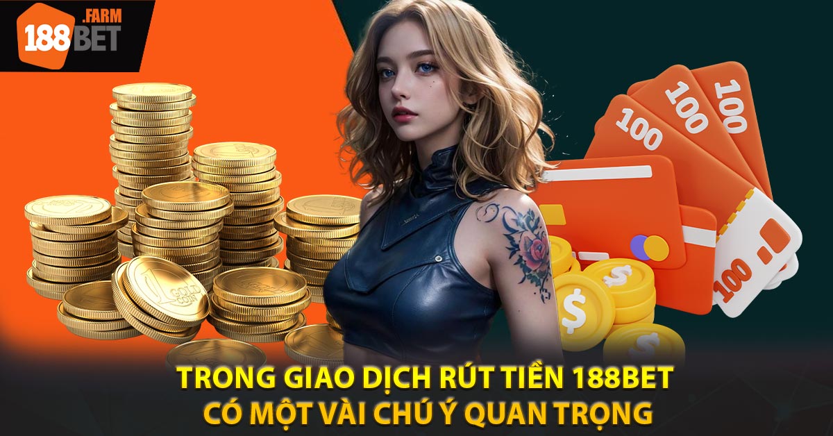 Trong giao dịch rút tiền 188BET có một vài chú ý quan trọng